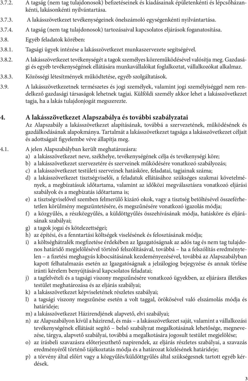 3.8.2. A lakásszövetkezet tevékenységét a tagok személyes közreműködésével valósítja meg. Gazdasági és egyéb tevékenységének ellátására munkavállalókat foglalkoztat, vállalkozókat alkalmaz. 3.8.3. Közösségi létesítmények működtetése, egyéb szolgáltatások.