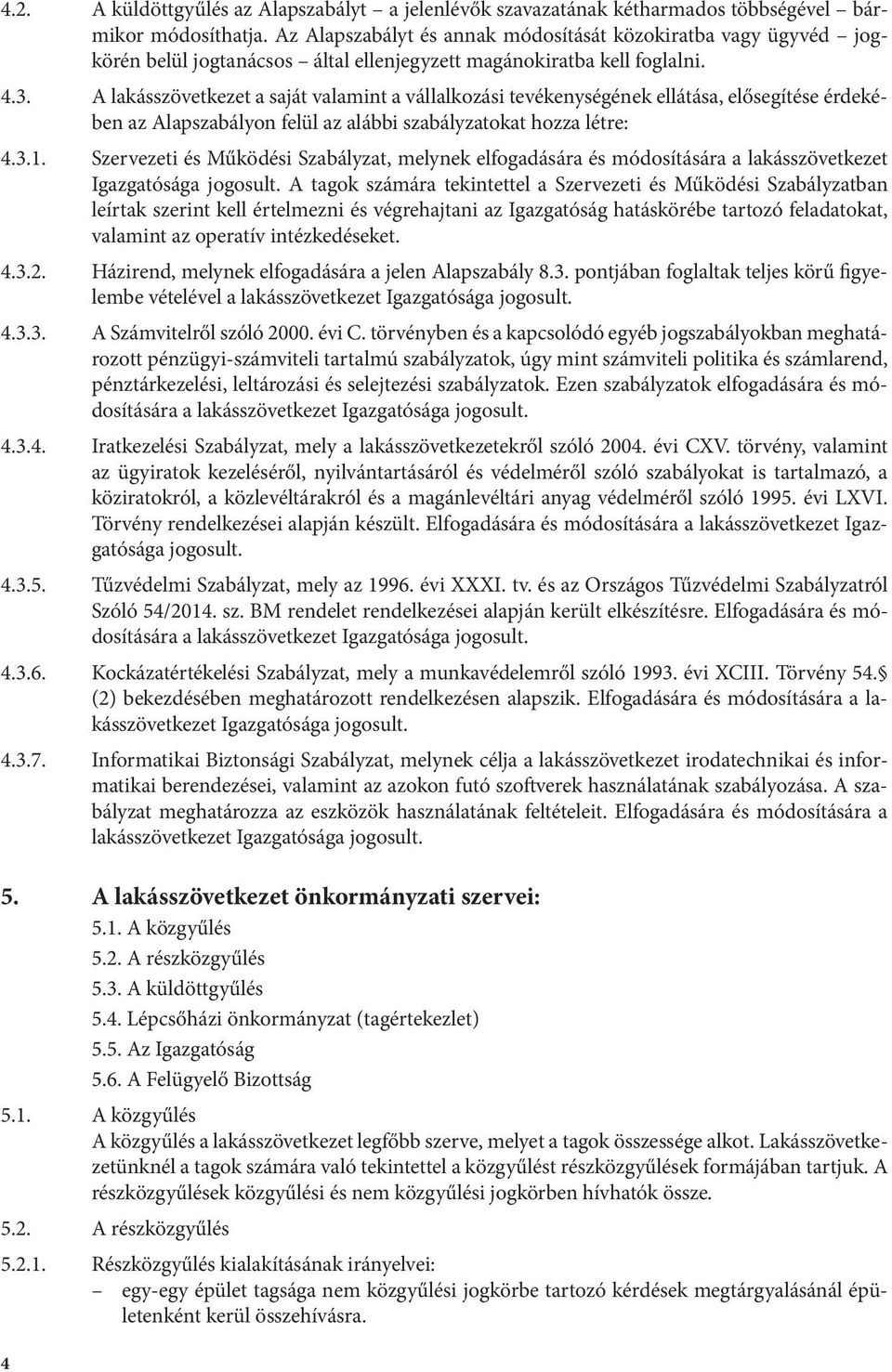 A lakásszövetkezet a saját valamint a vállalkozási tevékenységének ellátása, elősegítése érdekében az Alapszabályon felül az alábbi szabályzatokat hozza létre: 4.3.1.