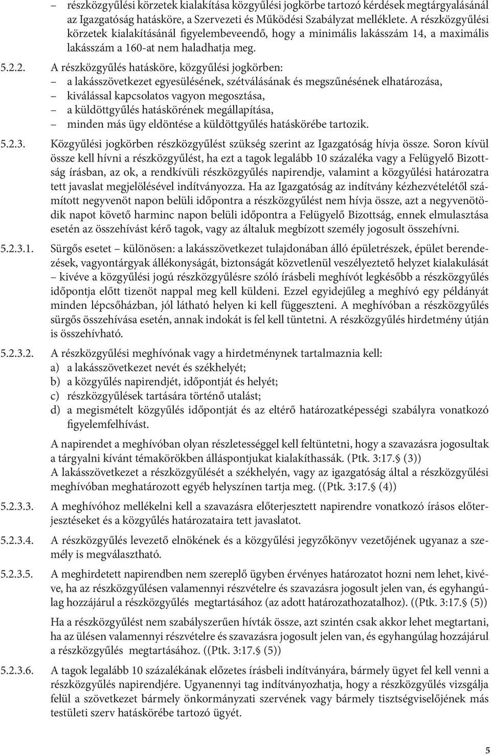 2. A részközgyűlés hatásköre, közgyűlési jogkörben: a lakásszövetkezet egyesülésének, szétválásának és megszűnésének elhatározása, kiválással kapcsolatos vagyon megosztása, a küldöttgyűlés