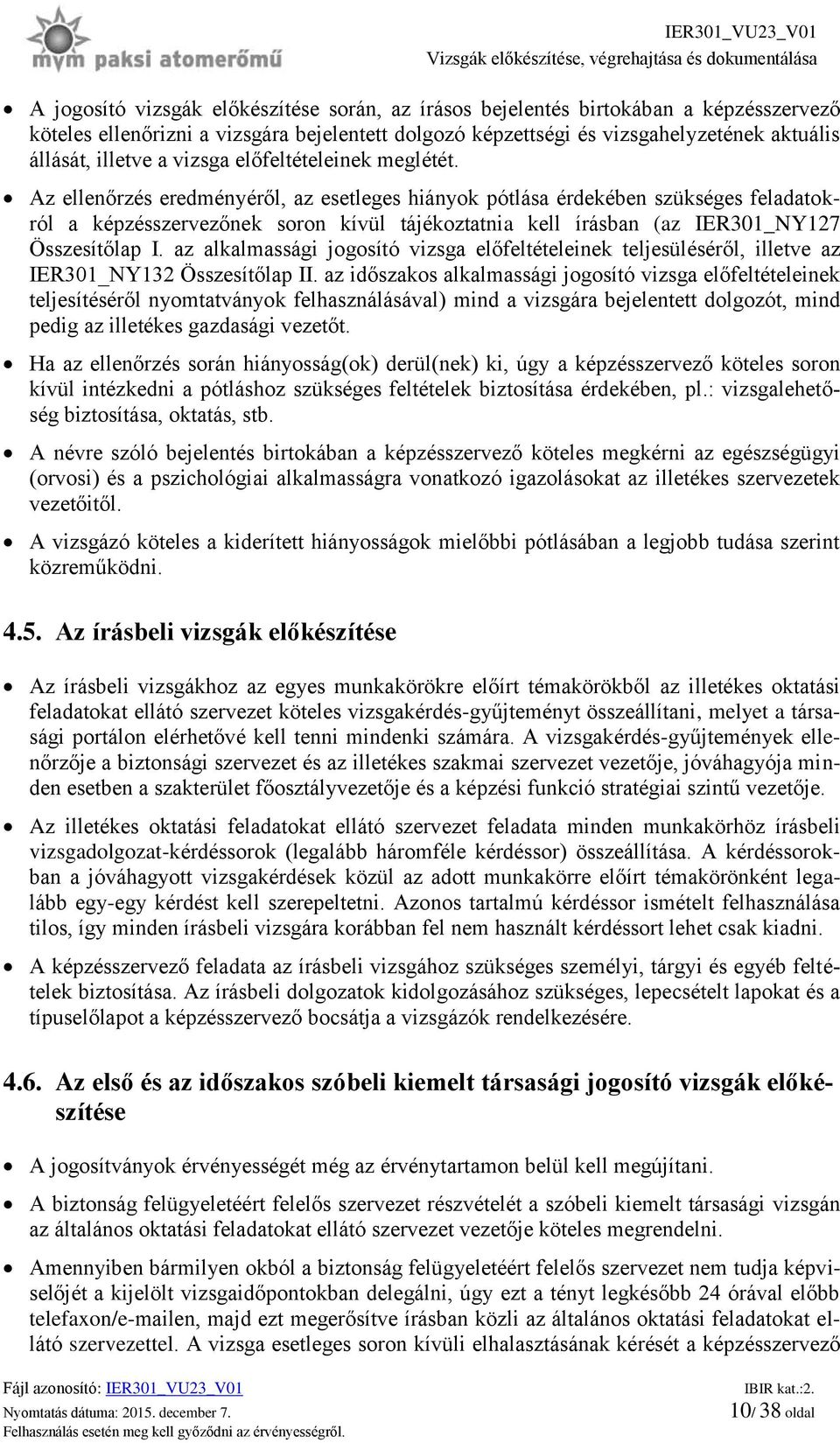 Az ellenőrzés eredményéről, az esetleges hiányok pótlása érdekében szükséges feladatokról a képzésszervezőnek soron kívül tájékoztatnia kell írásban (az IER301_NY127 Összesítőlap I.