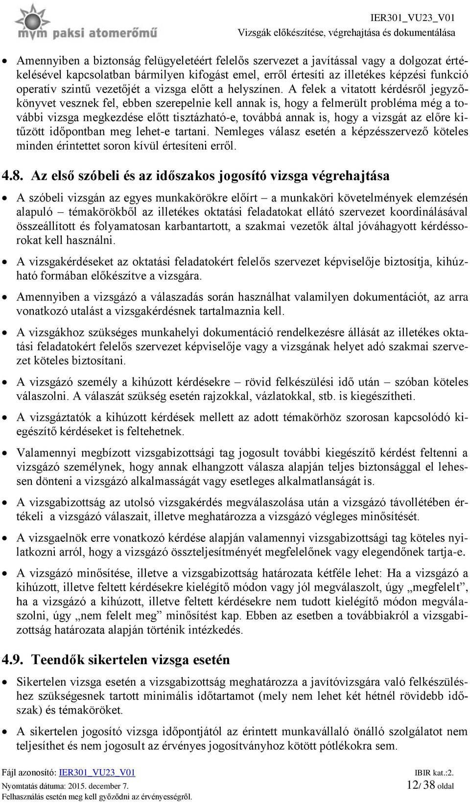 A felek a vitatott kérdésről jegyzőkönyvet vesznek fel, ebben szerepelnie kell annak is, hogy a felmerült probléma még a további vizsga megkezdése előtt tisztázható-e, továbbá annak is, hogy a