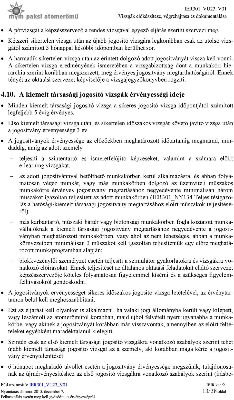 A harmadik sikertelen vizsga után az érintett dolgozó adott jogosítványát vissza kell vonni.