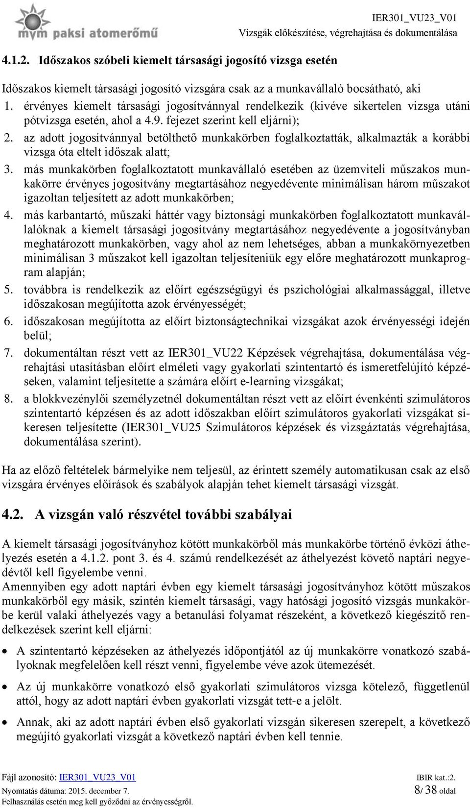 az adott jogosítvánnyal betölthető munkakörben foglalkoztatták, alkalmazták a korábbi vizsga óta eltelt időszak alatt; 3.