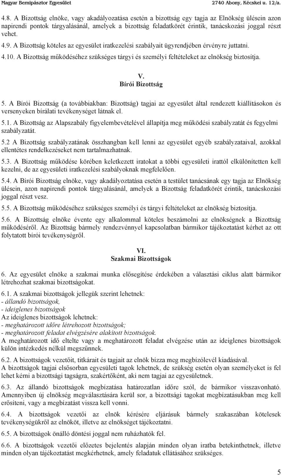 Bírói Bizottság 5. A Bírói Bizottság (a továbbiakban: Bizottság) tagjai az egyesület által rendezett kiállításokon és versenyeken bírálati tevékenységet látnak el. 5.1.