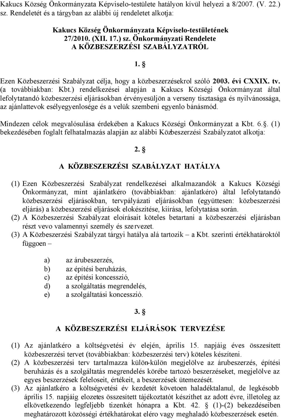 Ezen Közbeszerzési Szabályzat célja, hogy a közbeszerzésekrol szóló 2003. évi CXXIX. tv. (a továbbiakban: Kbt.