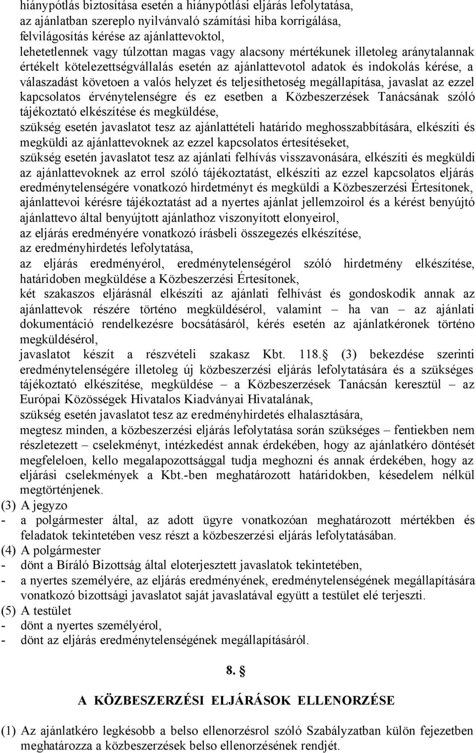 teljesíthetoség megállapítása, javaslat az ezzel kapcsolatos érvénytelenségre és ez esetben a Közbeszerzések Tanácsának szóló tájékoztató elkészítése és megküldése, szükség esetén javaslatot tesz az