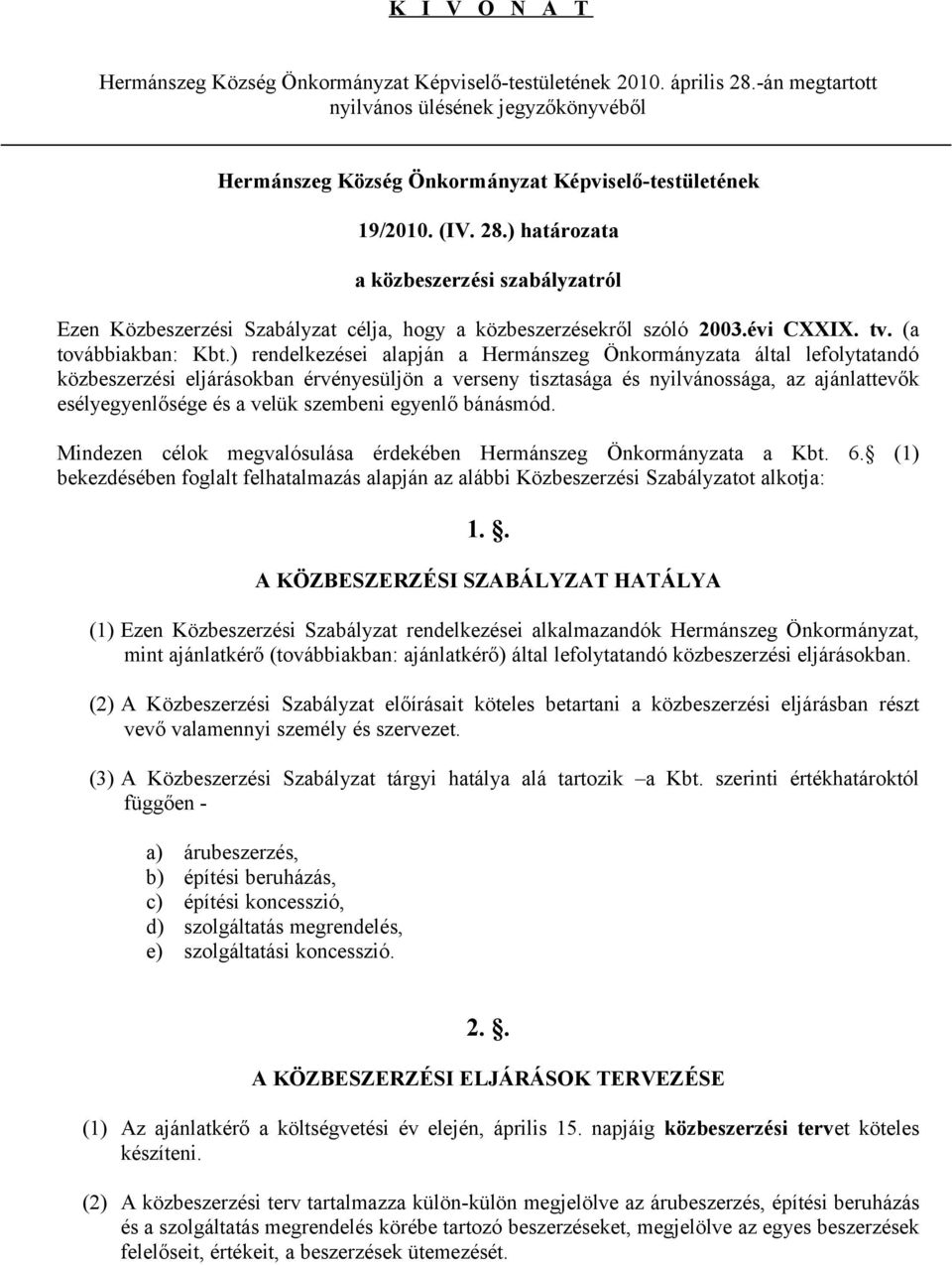 ) rendelkezései alapján a Hermánszeg Önkormányzata által lefolytatandó közbeszerzési eljárásokban érvényesüljön a verseny tisztasága és nyilvánossága, az ajánlattevők esélyegyenlősége és a velük