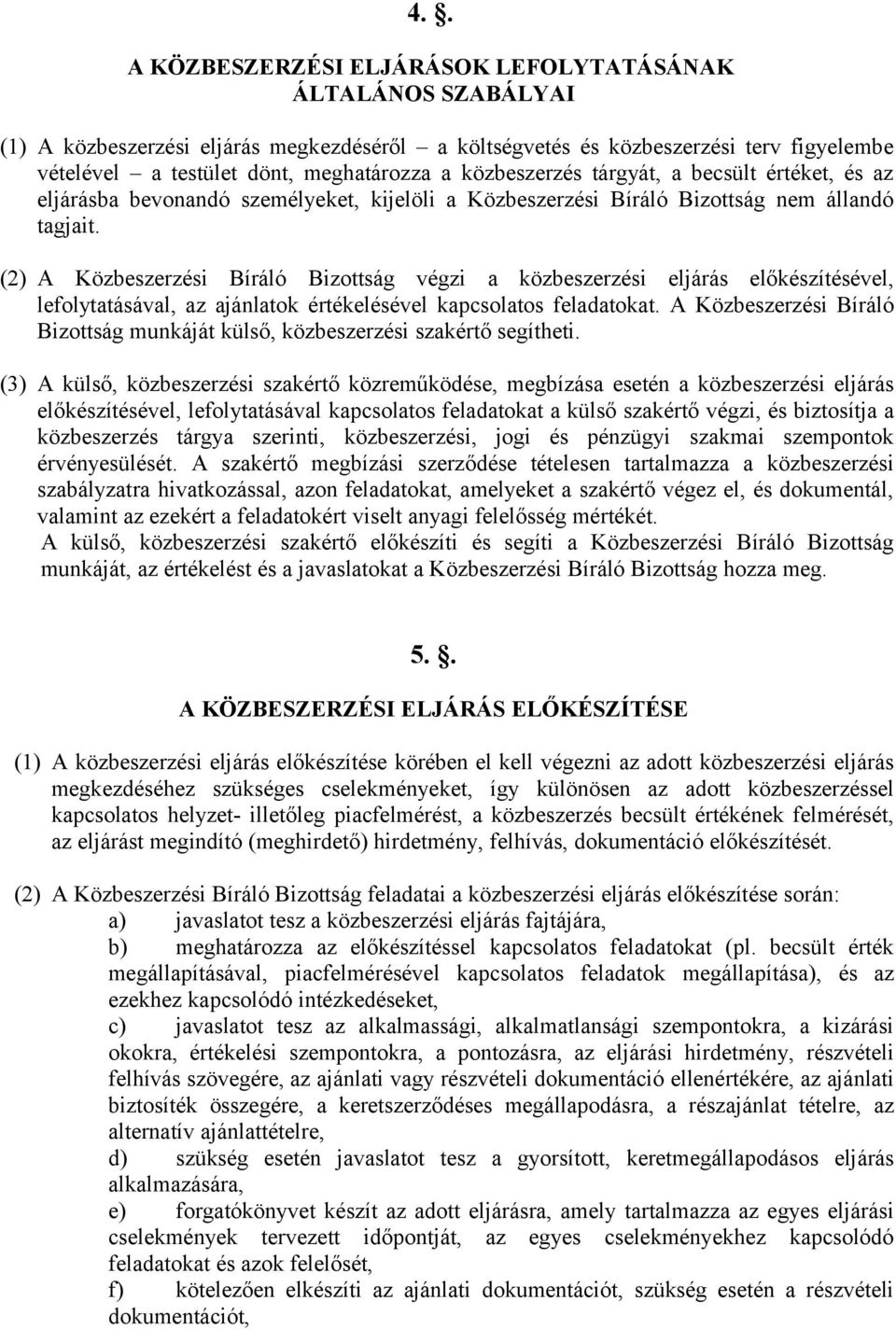 (2) A Közbeszerzési Bíráló Bizottság végzi a közbeszerzési eljárás előkészítésével, lefolytatásával, az ajánlatok értékelésével kapcsolatos feladatokat.