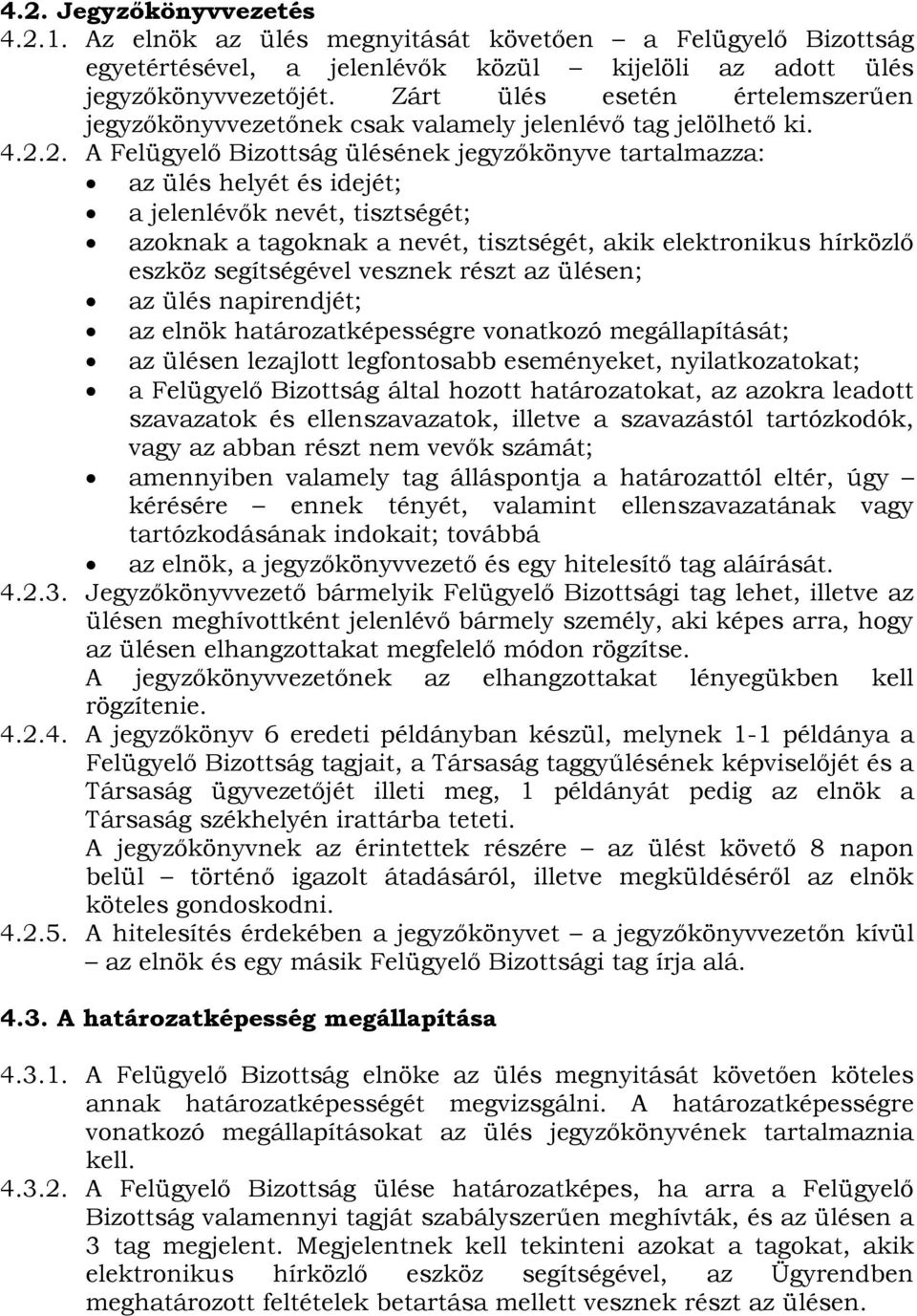 2. A Felügyelő Bizottság ülésének jegyzőkönyve tartalmazza: az ülés helyét és idejét; a jelenlévők nevét, tisztségét; azoknak a tagoknak a nevét, tisztségét, akik elektronikus hírközlő eszköz