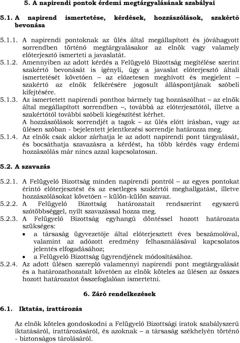 1. A napirendi pontoknak az ülés által megállapított és jóváhagyott sorrendben történő megtárgyalásakor az elnök vagy valamely előterjesztő ismerteti a javaslatát. 5.1.2.