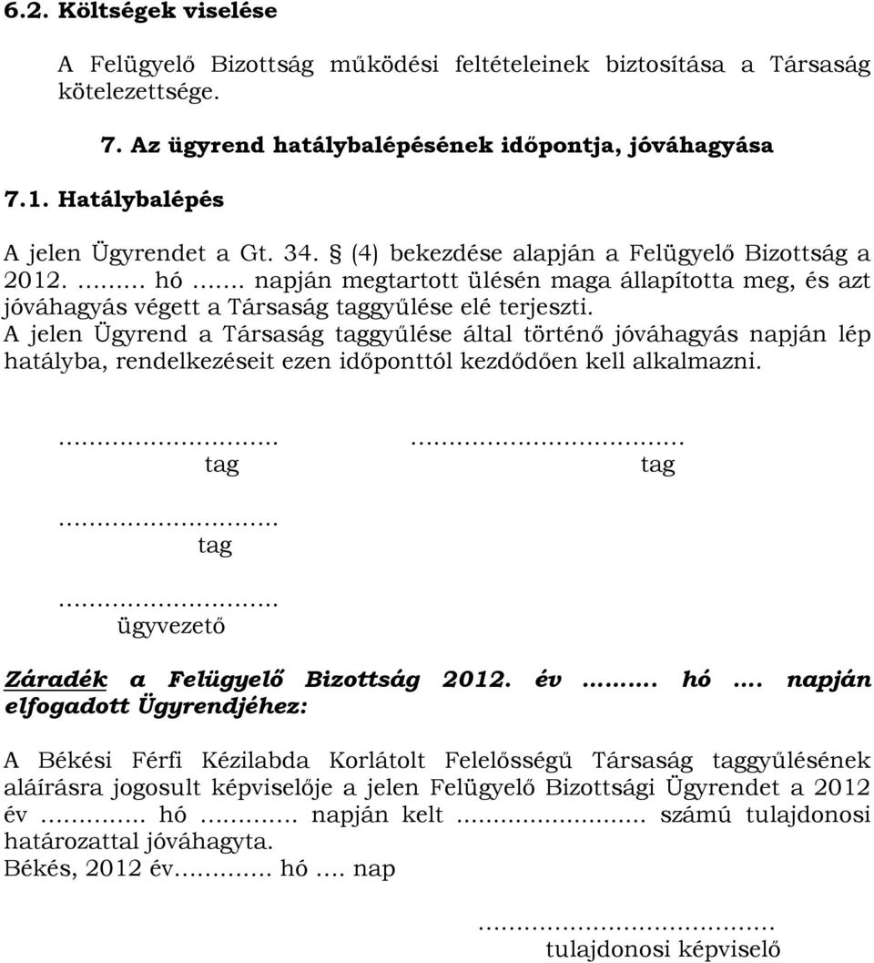 napján megtartott ülésén maga állapította meg, és azt jóváhagyás végett a Társaság taggyűlése elé terjeszti.