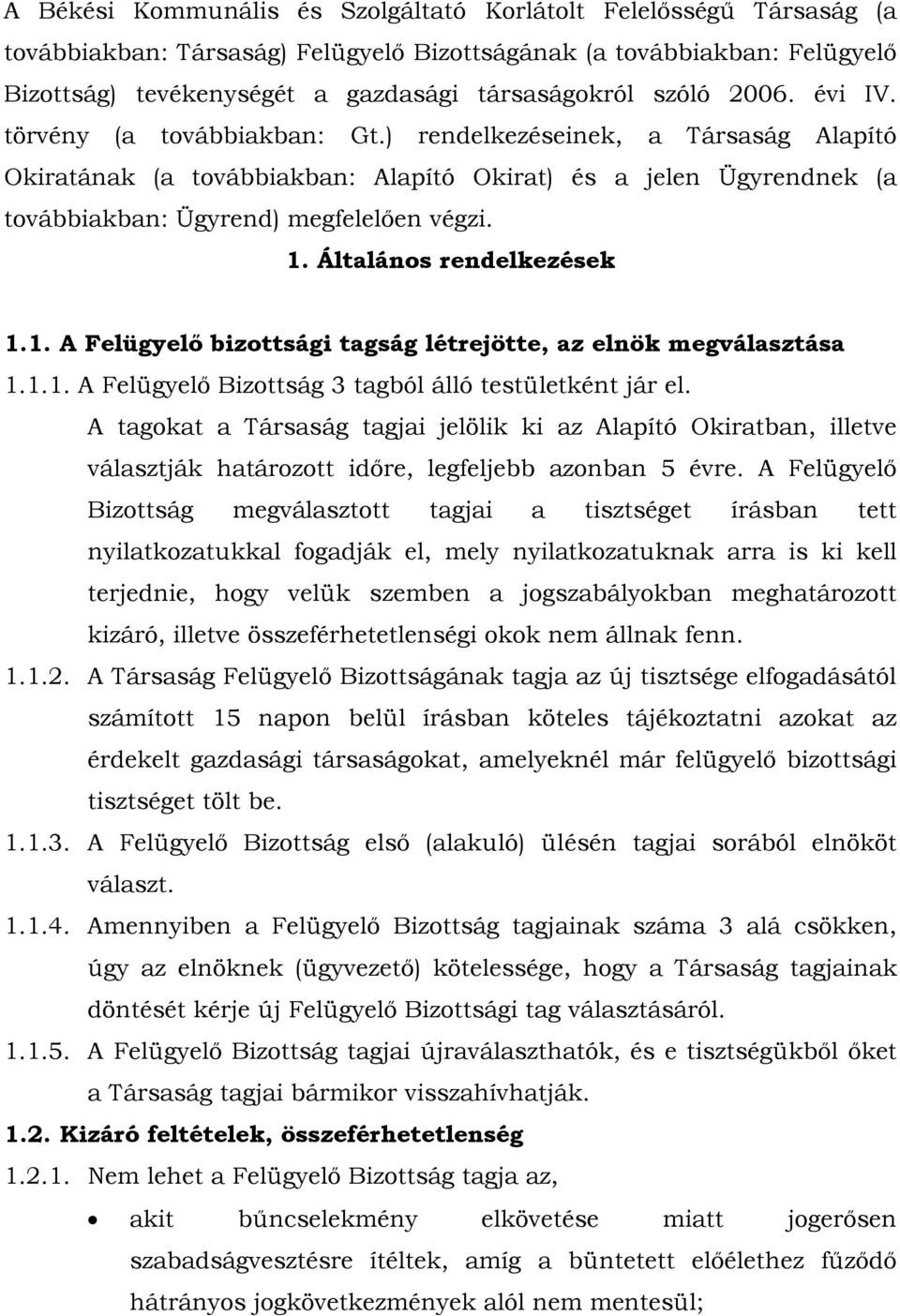 Általános rendelkezések 1.1. A Felügyelő bizottsági tagság létrejötte, az elnök megválasztása 1.1.1. A Felügyelő Bizottság 3 tagból álló testületként jár el.