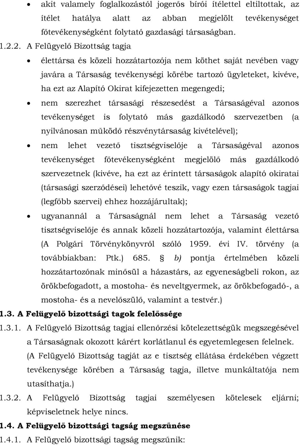 megengedi; nem szerezhet társasági részesedést a Társaságéval azonos tevékenységet is folytató más gazdálkodó szervezetben (a nyilvánosan működő részvénytársaság kivételével); nem lehet vezető