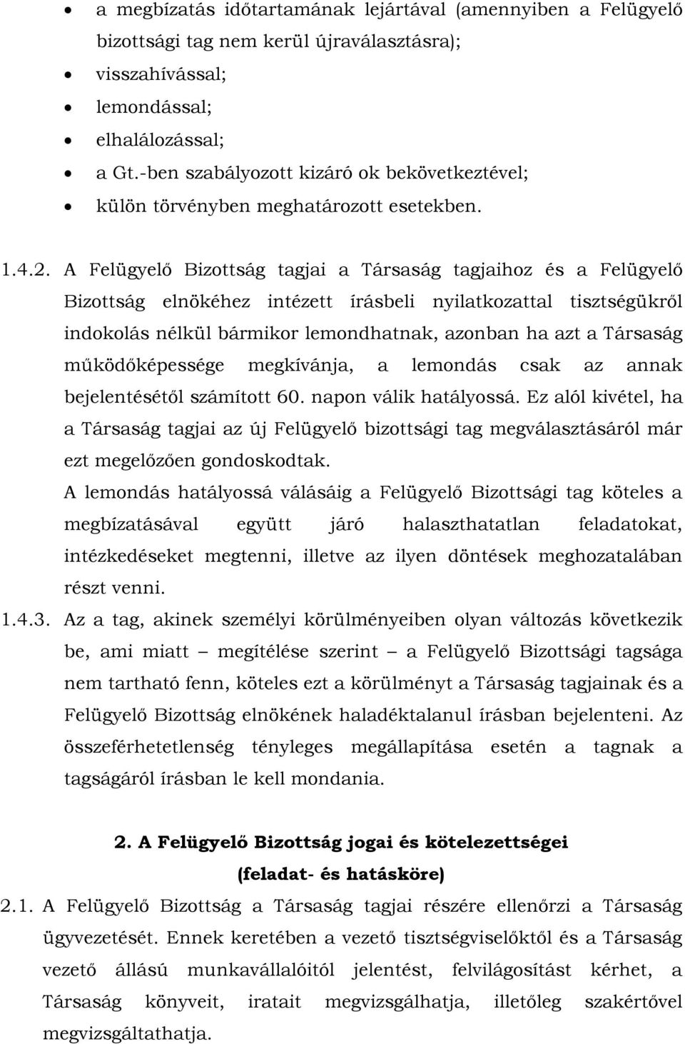 A Felügyelő Bizottság tagjai a Társaság tagjaihoz és a Felügyelő Bizottság elnökéhez intézett írásbeli nyilatkozattal tisztségükről indokolás nélkül bármikor lemondhatnak, azonban ha azt a Társaság