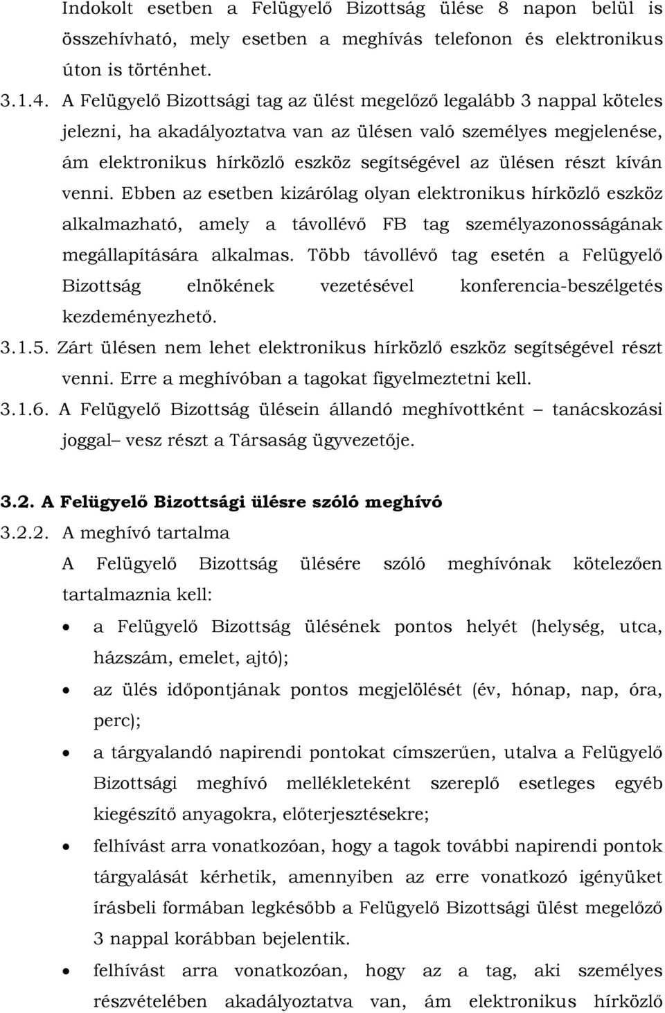 részt kíván venni. Ebben az esetben kizárólag olyan elektronikus hírközlő eszköz alkalmazható, amely a távollévő FB tag személyazonosságának megállapítására alkalmas.