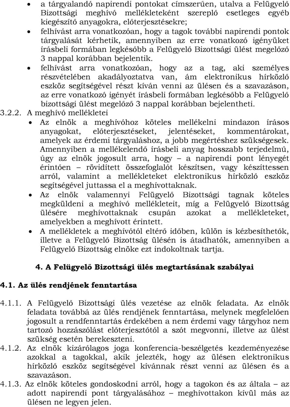 felhívást arra vonatkozóan, hogy az a tag, aki személyes részvételében akadályoztatva van, ám elektronikus hírközlő eszköz segítségével részt kíván venni az ülésen és a szavazáson, az erre vonatkozó