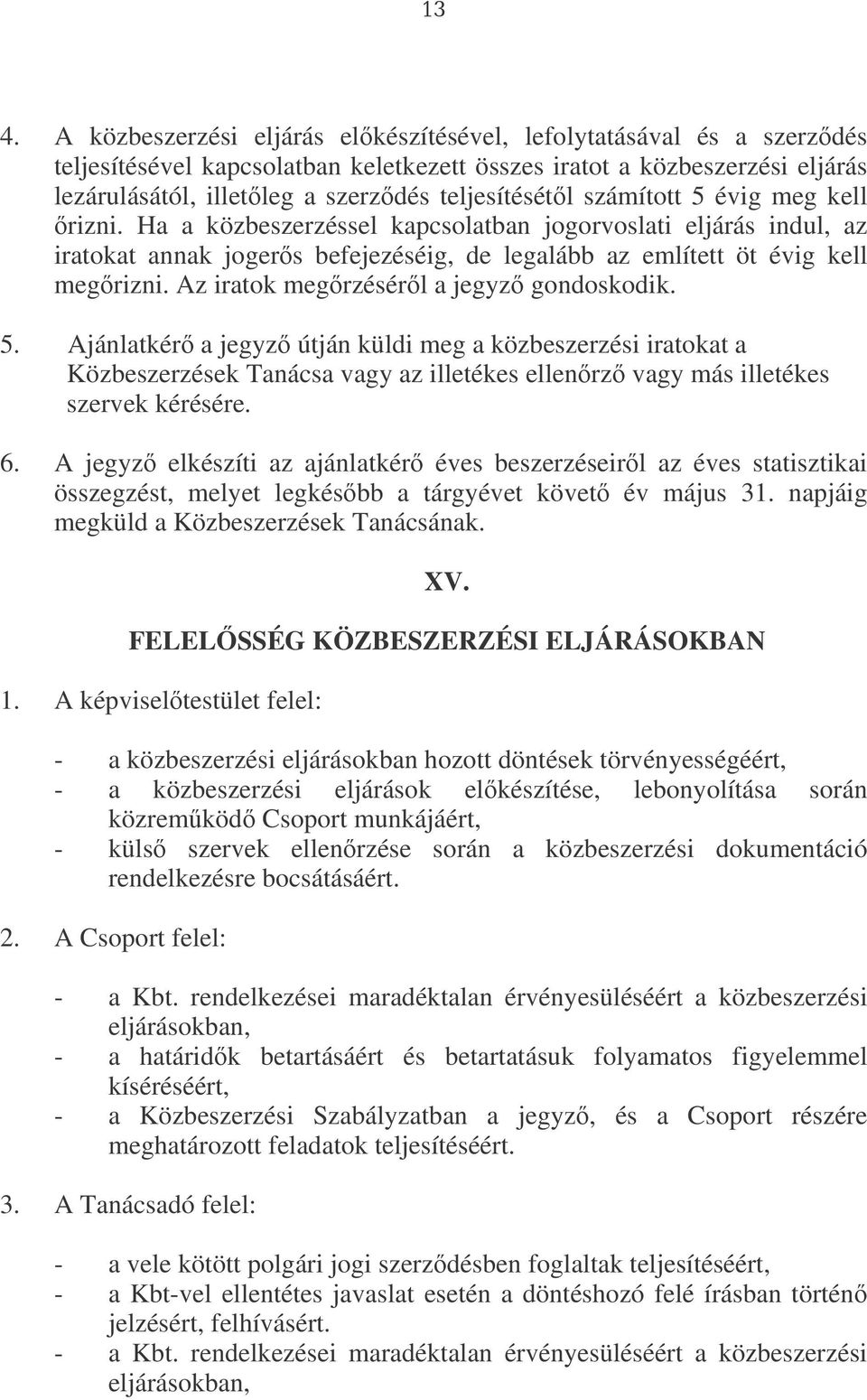 Az iratok megrzésérl a jegyz gondoskodik. 5. Ajánlatkér a jegyz útján küldi meg a közbeszerzési iratokat a Közbeszerzések Tanácsa vagy az illetékes ellenrz vagy más illetékes szervek kérésére. 6.