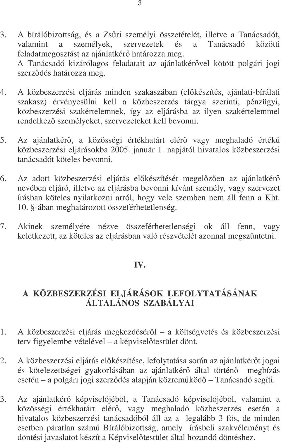 A közbeszerzési eljárás minden szakaszában (elkészítés, ajánlati-bírálati szakasz) érvényesülni kell a közbeszerzés tárgya szerinti, pénzügyi, közbeszerzési szakértelemnek, így az eljárásba az ilyen