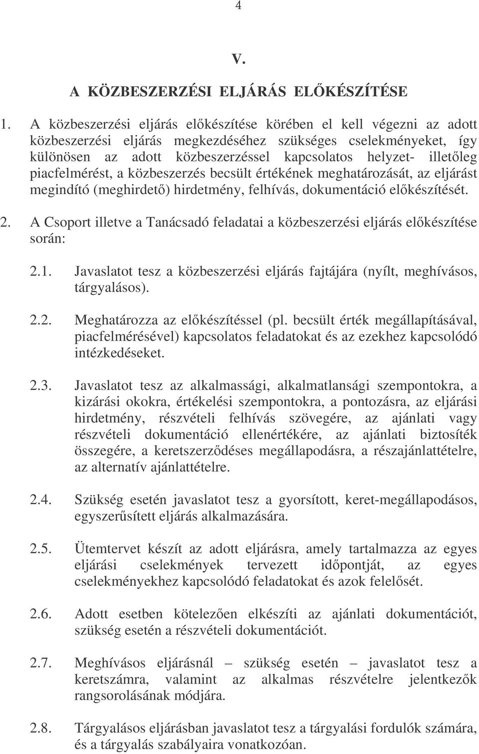 piacfelmérést, a közbeszerzés becsült értékének meghatározását, az eljárást megindító (meghirdet) hirdetmény, felhívás, dokumentáció elkészítését. 2.