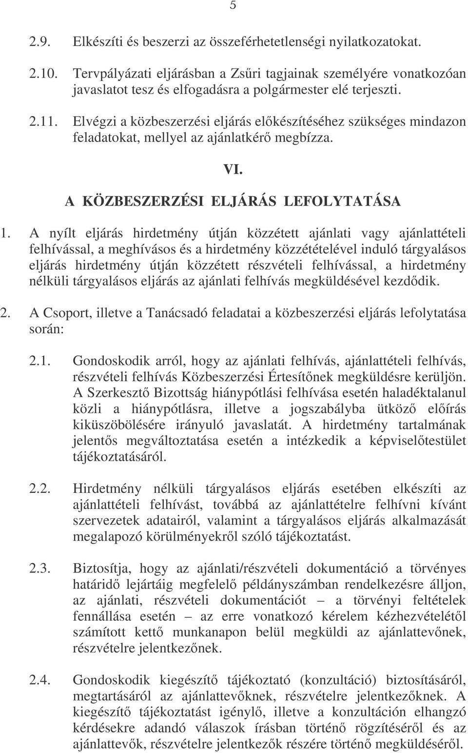 A nyílt eljárás hirdetmény útján közzétett ajánlati vagy ajánlattételi felhívással, a meghívásos és a hirdetmény közzétételével induló tárgyalásos eljárás hirdetmény útján közzétett részvételi