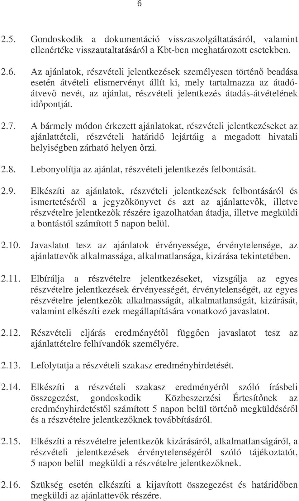 idpontját. 2.7. A bármely módon érkezett ajánlatokat, részvételi jelentkezéseket az ajánlattételi, részvételi határid lejártáig a megadott hivatali helyiségben zárható helyen rzi. 2.8.