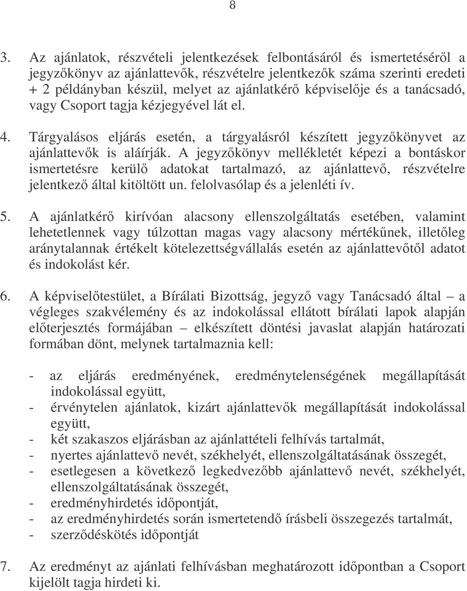 A jegyzkönyv mellékletét képezi a bontáskor ismertetésre kerül adatokat tartalmazó, az ajánlattev, részvételre jelentkez által kitöltött un. felolvasólap és a jelenléti ív. 5.