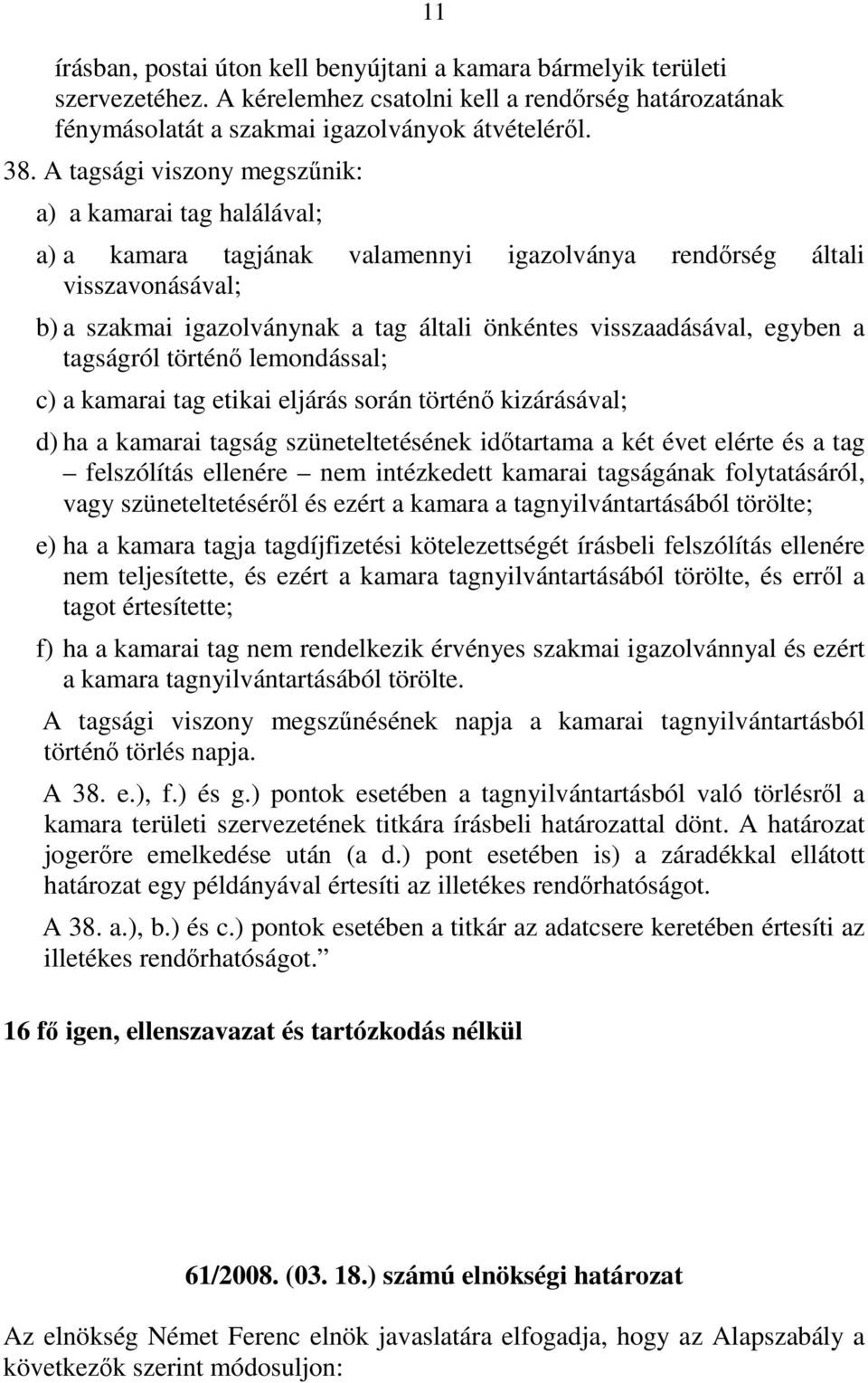 egyben a tagságról történı lemondással; c) a kamarai tag etikai eljárás során történı kizárásával; d) ha a kamarai tagság szüneteltetésének idıtartama a két évet elérte és a tag felszólítás ellenére