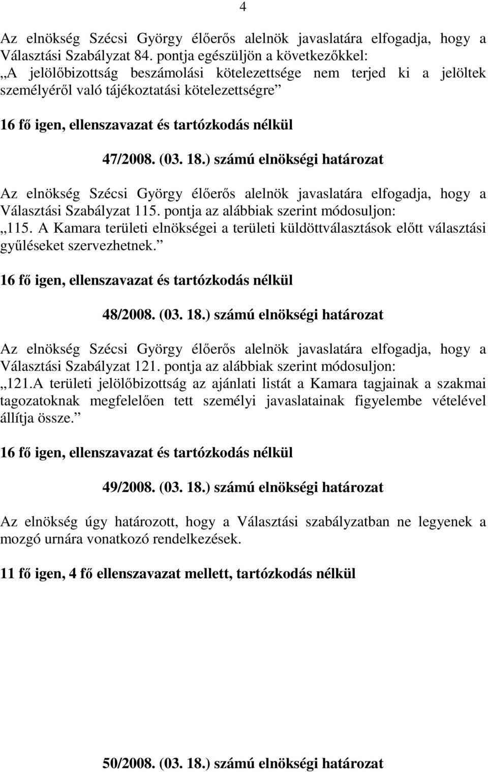 48/2008. (03. 18.) számú elnökségi határozat Választási Szabályzat 121. pontja az alábbiak szerint módosuljon: 121.