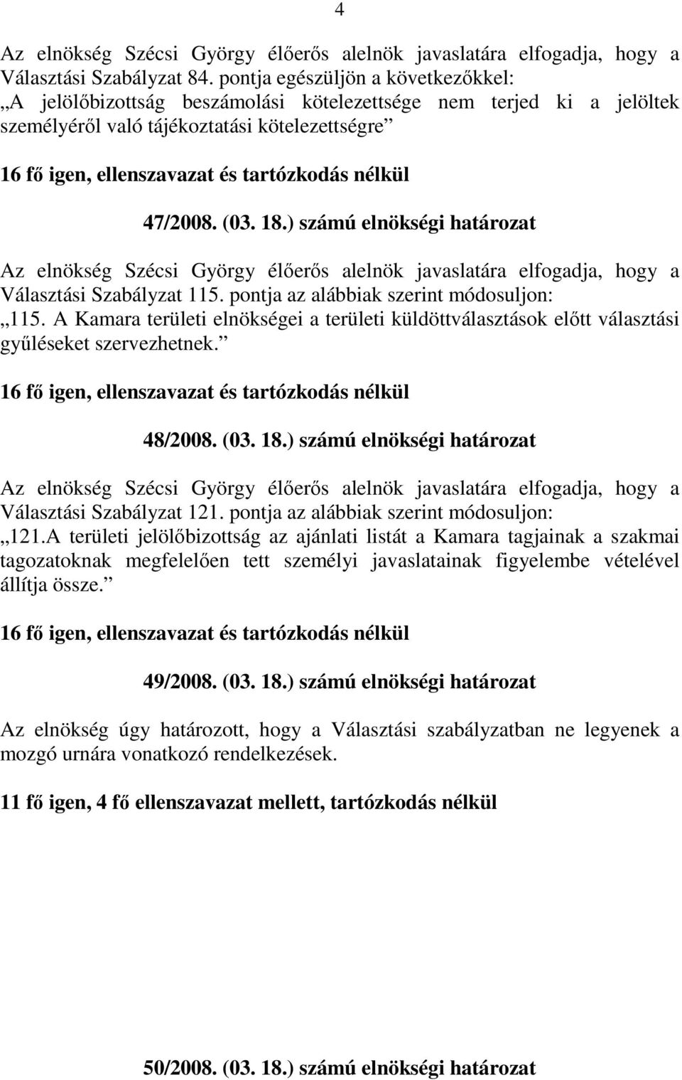 48/2008. (03. 18.) számú elnökségi határozat Választási Szabályzat 121. pontja az alábbiak szerint módosuljon: 121.