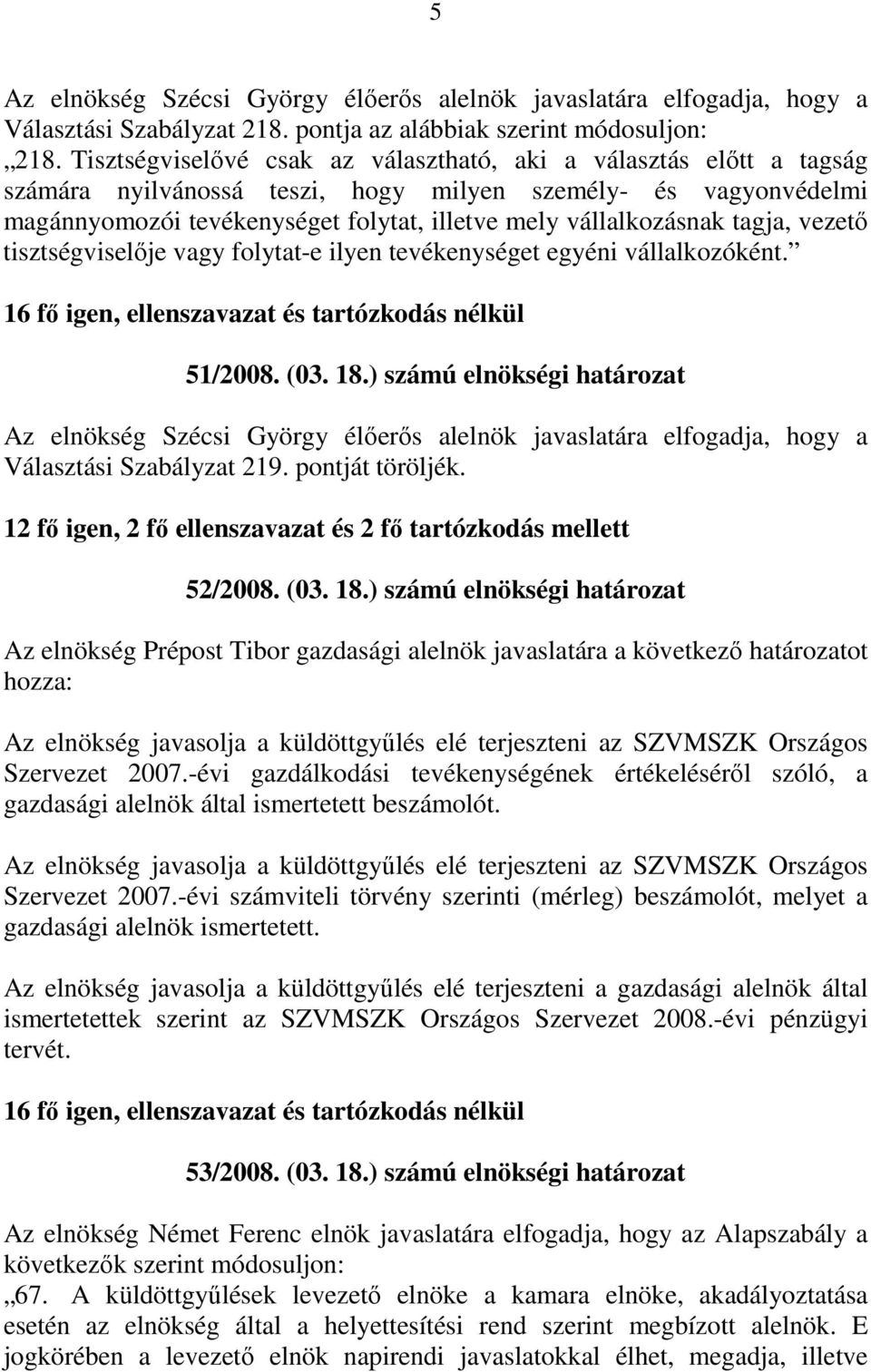 tagja, vezetı tisztségviselıje vagy folytat-e ilyen tevékenységet egyéni vállalkozóként. 51/2008. (03. 18.) számú elnökségi határozat Választási Szabályzat 219. pontját töröljék.