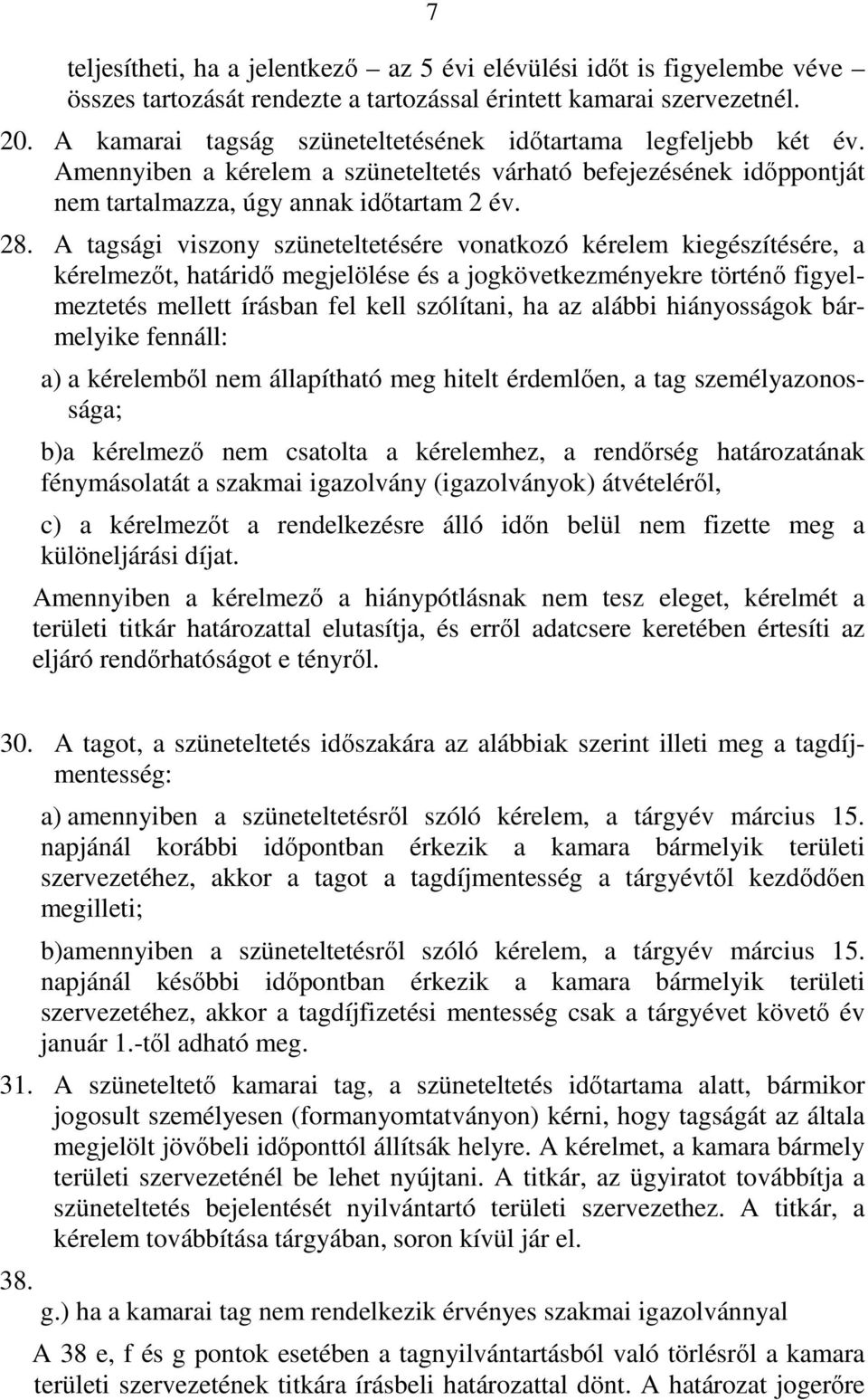 A tagsági viszony szüneteltetésére vonatkozó kérelem kiegészítésére, a kérelmezıt, határidı megjelölése és a jogkövetkezményekre történı figyelmeztetés mellett írásban fel kell szólítani, ha az