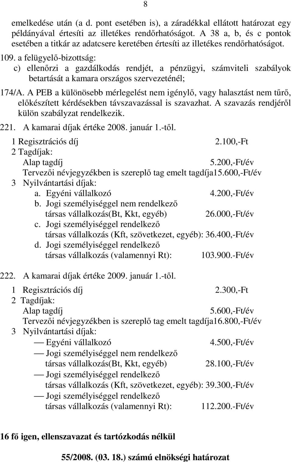 a felügyelı-bizottság: c) ellenırzi a gazdálkodás rendjét, a pénzügyi, számviteli szabályok betartását a kamara országos szervezeténél; 174/A.