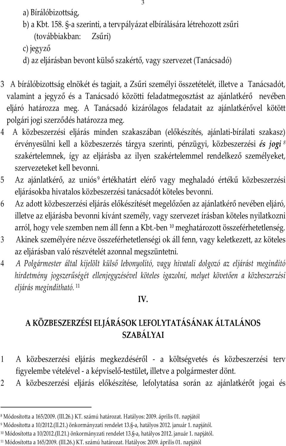 a Zsűri személyi összetételét, illetve a Tanácsadót, valamint a jegyző és a Tanácsadó közötti feladatmegosztást az ajánlatkérő nevében eljáró határozza meg.