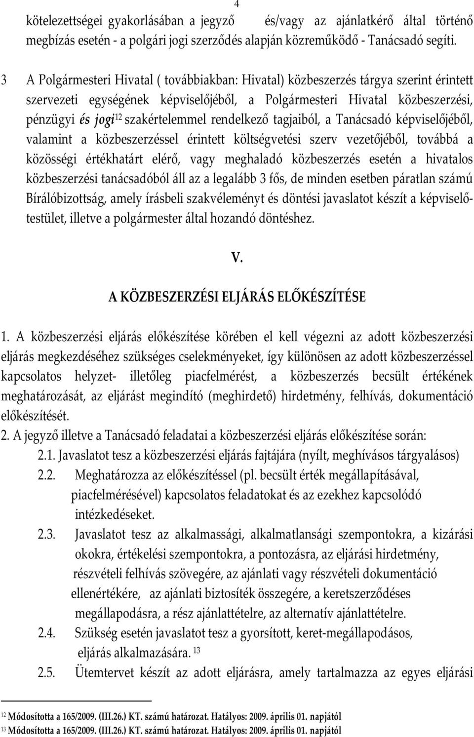 rendelkező tagjaiból, a Tanácsadó képviselőjéből, valamint a közbeszerzéssel érintett költségvetési szerv vezetőjéből, továbbá a közösségi értékhatárt elérő, vagy meghaladó közbeszerzés esetén a