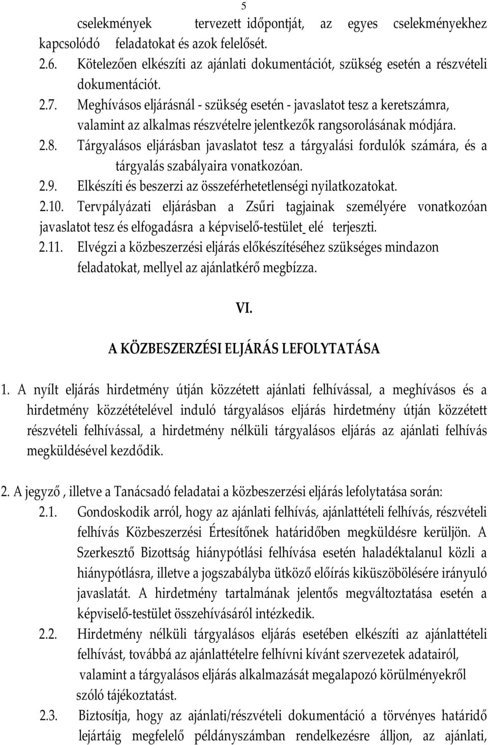 Tárgyalásos eljárásban javaslatot tesz a tárgyalási fordulók számára, és a tárgyalás szabályaira vonatkozóan. 2.9. Elkészíti és beszerzi az összeférhetetlenségi nyilatkozatokat. 2.10.