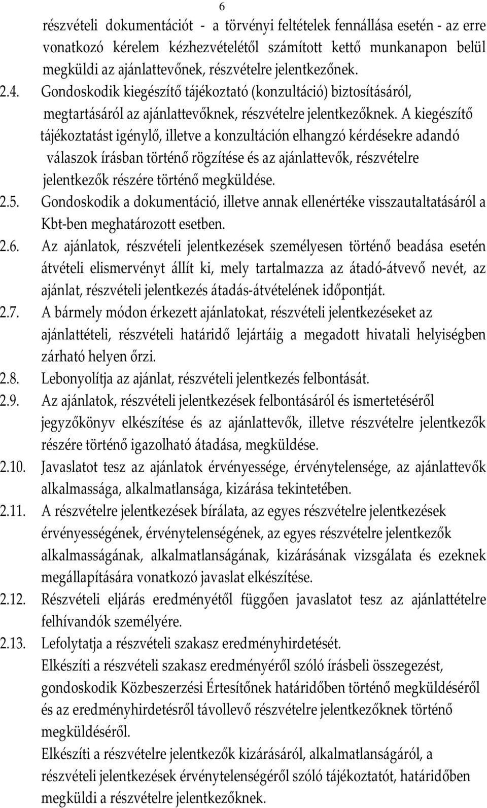 A kiegészítő tájékoztatást igénylő, illetve a konzultáción elhangzó kérdésekre adandó válaszok írásban történő rögzítése és az ajánlattevők, részvételre jelentkezők részére történő megküldése. 2.5.