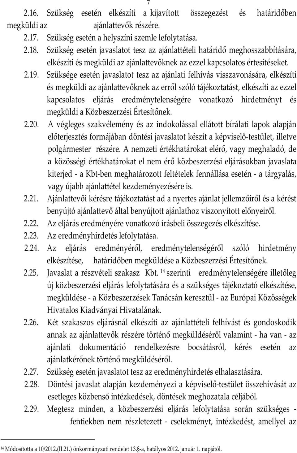 Szüksége esetén javaslatot tesz az ajánlati felhívás visszavonására, elkészíti és megküldi az ajánlattevőknek az erről szóló tájékoztatást, elkészíti az ezzel kapcsolatos eljárás eredménytelenségére