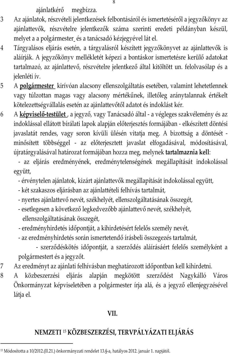 tanácsadó kézjegyével lát el. 4 Tárgyalásos eljárás esetén, a tárgyalásról készített jegyzőkönyvet az ajánlattevők is aláírják.