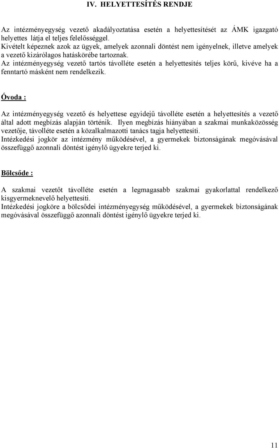 Az intézményegység vezető tartós távolléte esetén a helyettesítés teljes körű, kivéve ha a fenntartó másként nem rendelkezik.