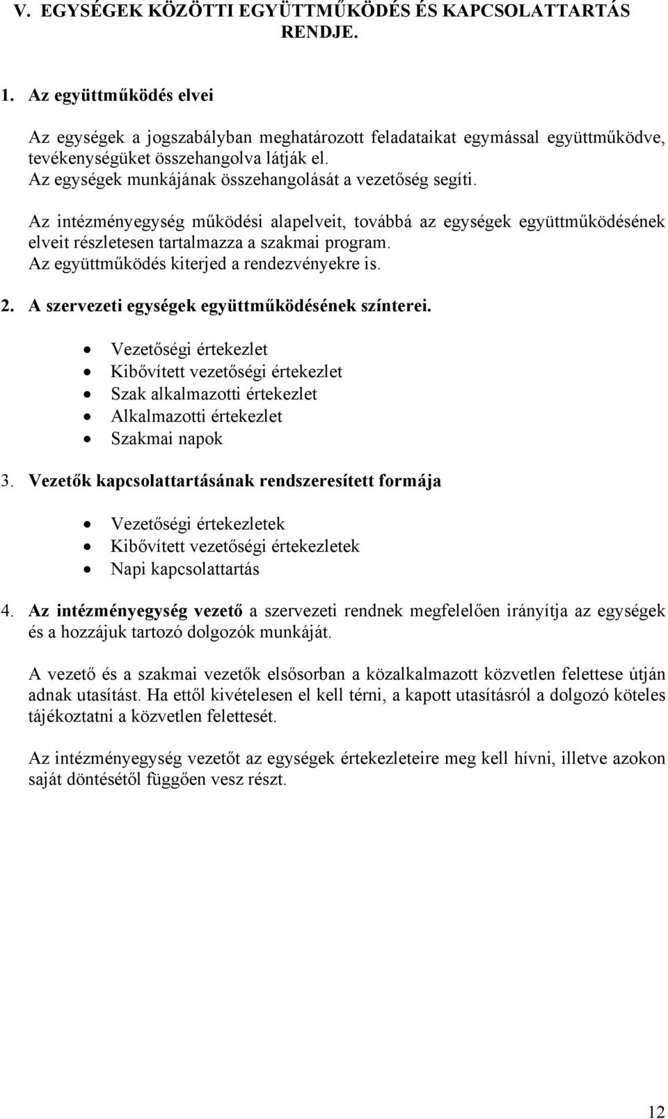 Az egységek munkájának összehangolását a vezetőség segíti. Az intézményegység működési alapelveit, továbbá az egységek együttműködésének elveit részletesen tartalmazza a szakmai program.