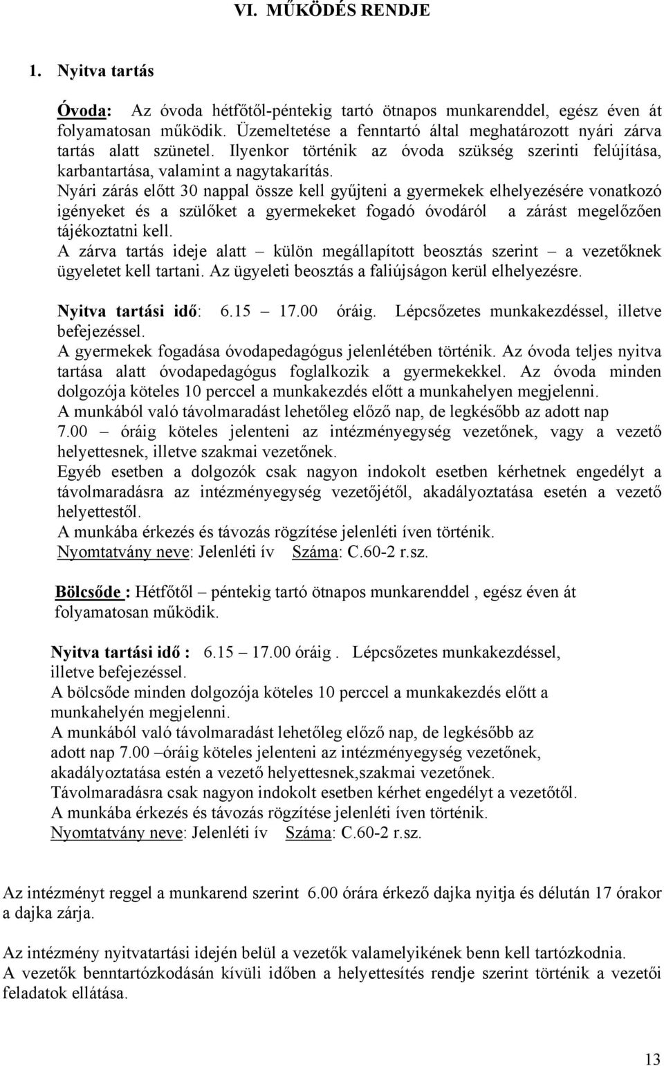 Nyári zárás előtt 30 nappal össze kell gyűjteni a gyermekek elhelyezésére vonatkozó igényeket és a szülőket a gyermekeket fogadó óvodáról a zárást megelőzően tájékoztatni kell.