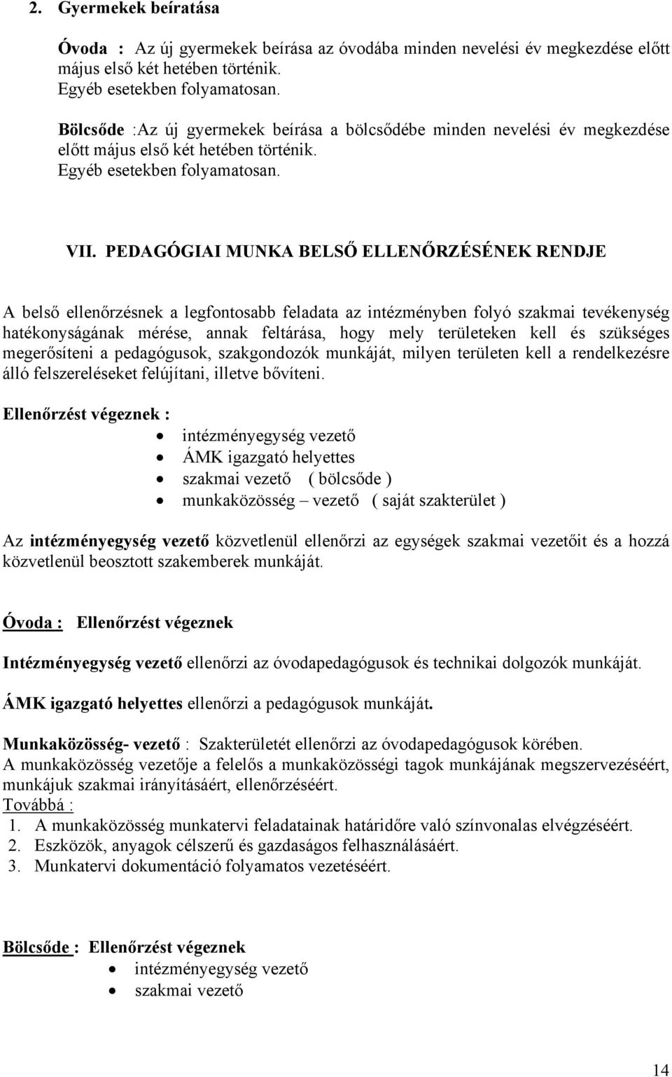 PEDAGÓGIAI MUNKA BELSŐ ELLENŐRZÉSÉNEK RENDJE A belső ellenőrzésnek a legfontosabb feladata az intézményben folyó szakmai tevékenység hatékonyságának mérése, annak feltárása, hogy mely területeken