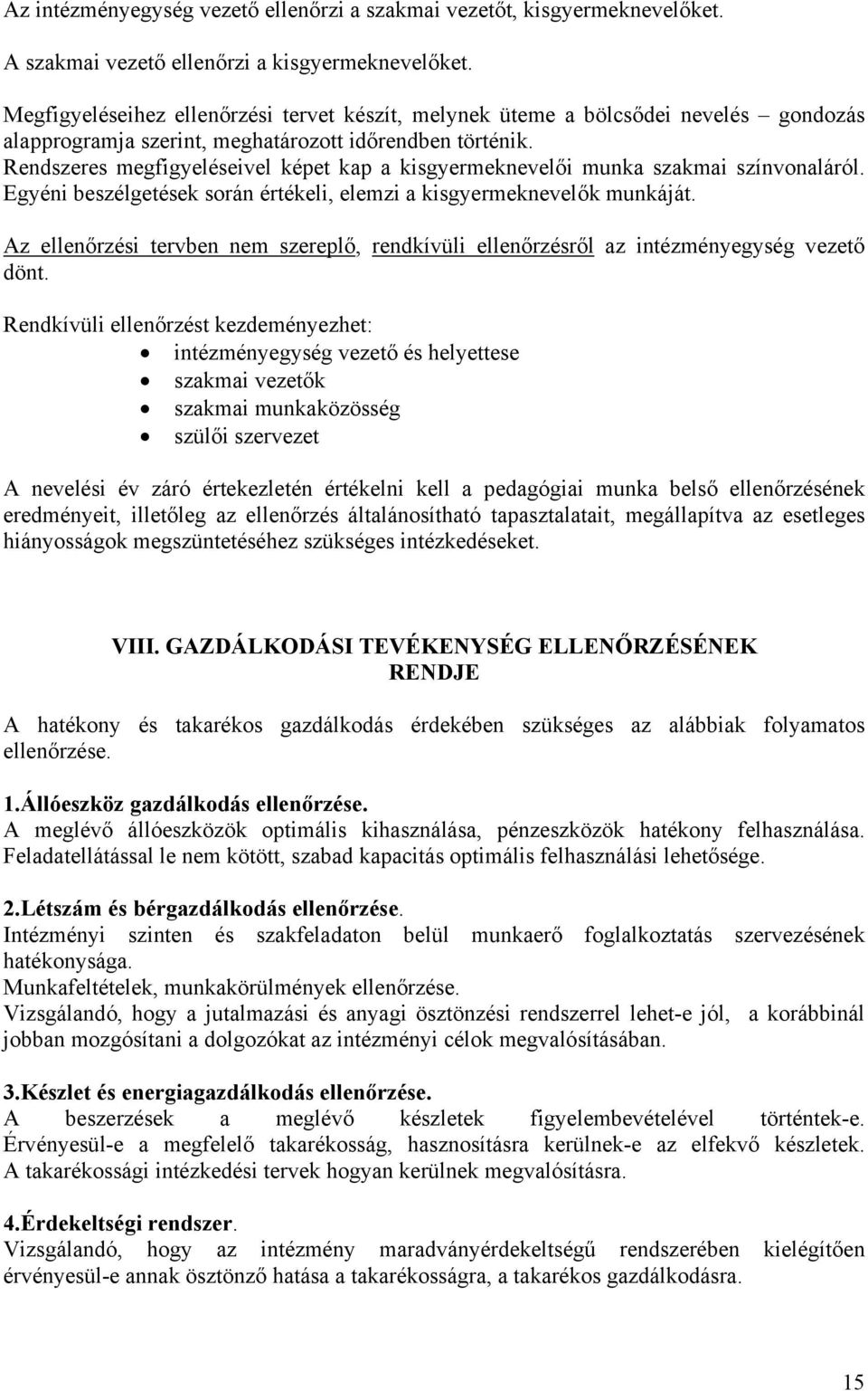 Rendszeres megfigyeléseivel képet kap a kisgyermeknevelői munka szakmai színvonaláról. Egyéni beszélgetések során értékeli, elemzi a kisgyermeknevelők munkáját.