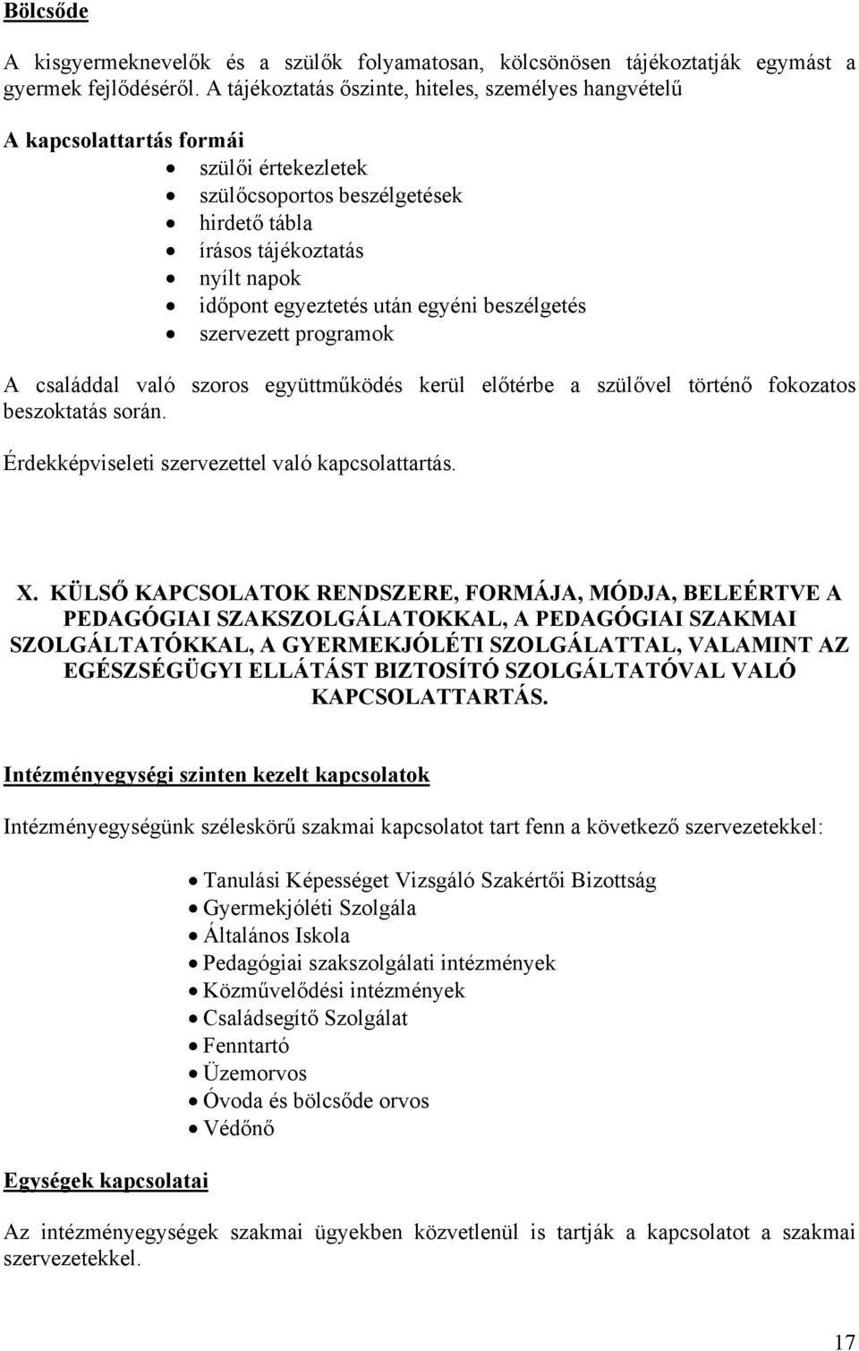 egyéni beszélgetés szervezett programok A családdal való szoros együttműködés kerül előtérbe a szülővel történő fokozatos beszoktatás során. Érdekképviseleti szervezettel való kapcsolattartás. X.