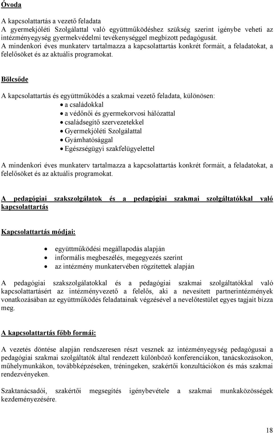 Bölcsőde A kapcsolattartás és együttműködés a szakmai vezető feladata, különösen: a családokkal a védőnői és gyermekorvosi hálózattal családsegítő szervezetekkel Gyermekjóléti Szolgálattal