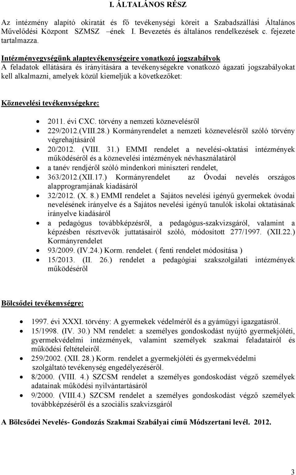 következőket: Köznevelési tevékenységekre: 2011. évi CXC. törvény a nemzeti köznevelésről 229/2012.(VIII.28.) Kormányrendelet a nemzeti köznevelésről szóló törvény végrehajtásáról 20/2012. (VIII. 31.