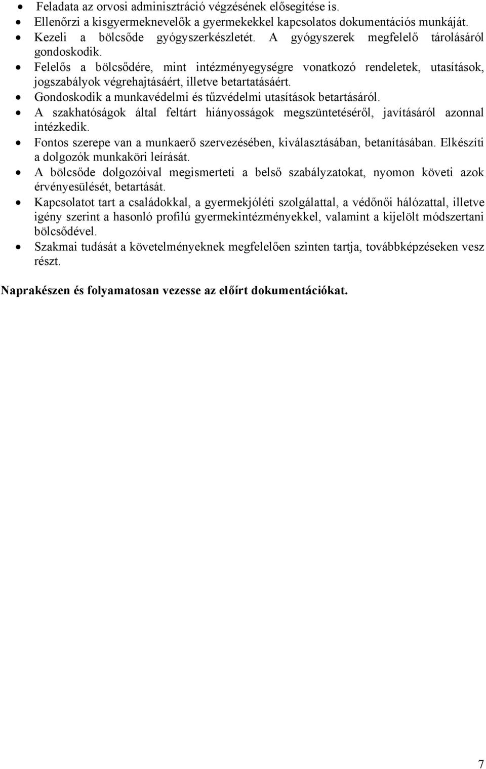 Gondoskodik a munkavédelmi és tűzvédelmi utasítások betartásáról. A szakhatóságok által feltárt hiányosságok megszüntetéséről, javításáról azonnal intézkedik.