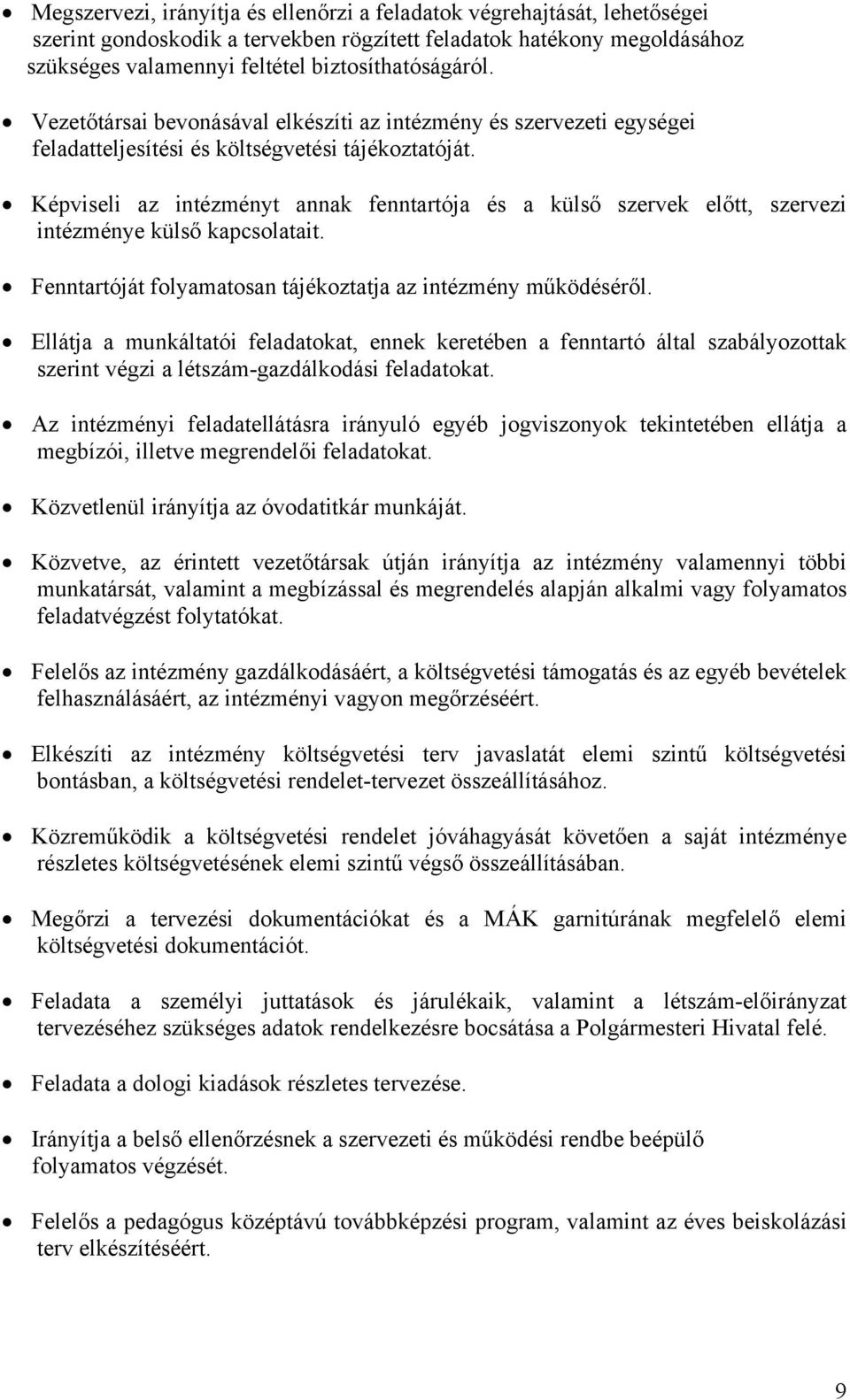 Képviseli az intézményt annak fenntartója és a külső szervek előtt, szervezi intézménye külső kapcsolatait. Fenntartóját folyamatosan tájékoztatja az intézmény működéséről.