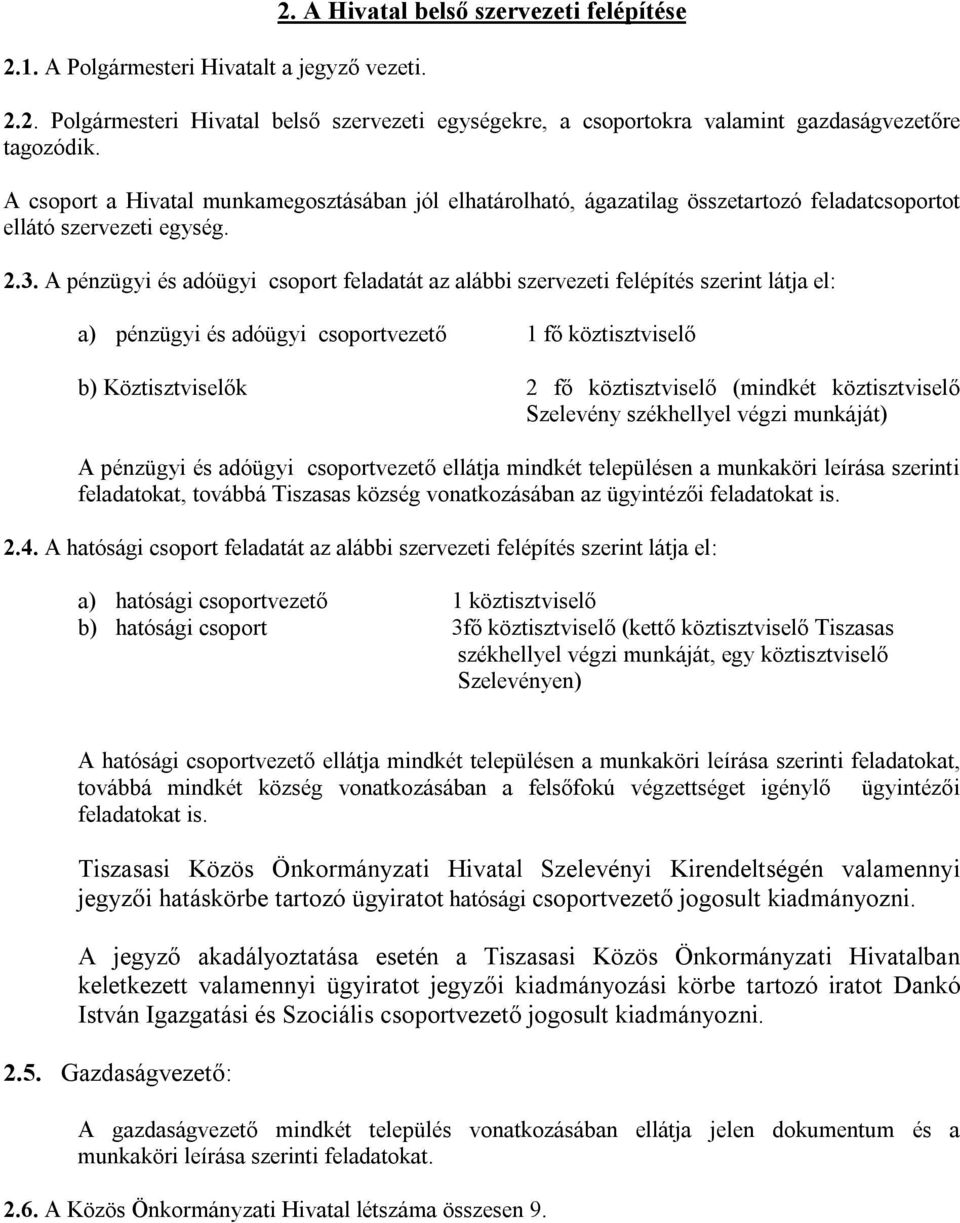 A pénzügyi és adóügyi csoport feladatát az alábbi szervezeti felépítés szerint látja el: a) pénzügyi és adóügyi csoportvezető 1 fő köztisztviselő b) Köztisztviselők 2 fő köztisztviselő (mindkét