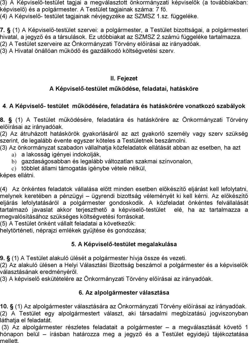 (1) A Képviselő-testület szervei: a polgármester, a Testület bizottságai, a polgármesteri hivatal, a jegyző és a társulások. Ez utóbbiakat az SZMSZ 2.számú függeléke tartalmazza.